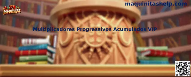 Multiplicadores Progresivos Acumulados VIP en Maquinitas