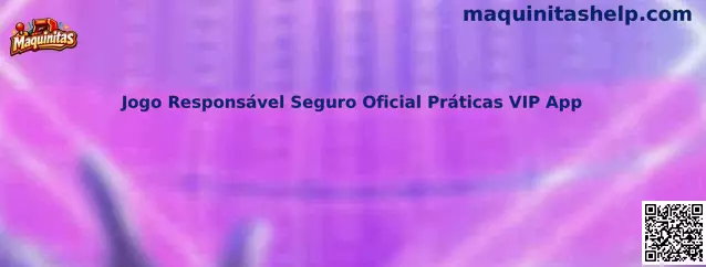 Jogo Responsável Seguro Oficial Práticas VIP App Maquinitas