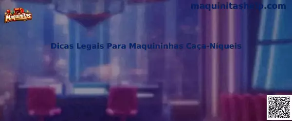 Dicas Legais Para Maquininhas Caça-Níqueis