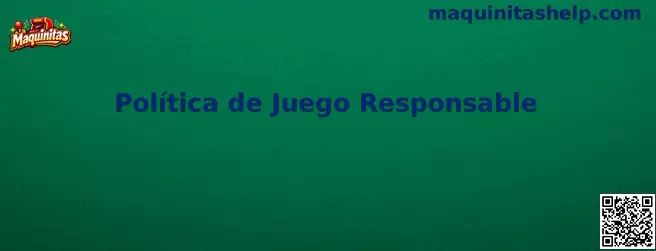 Política de Juego Responsable de Maquinitas